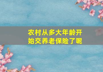 农村从多大年龄开始交养老保险了呢