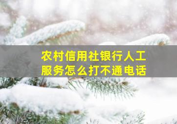 农村信用社银行人工服务怎么打不通电话