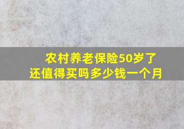 农村养老保险50岁了还值得买吗多少钱一个月