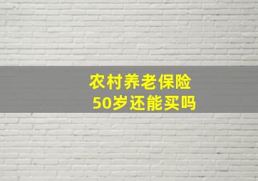 农村养老保险50岁还能买吗