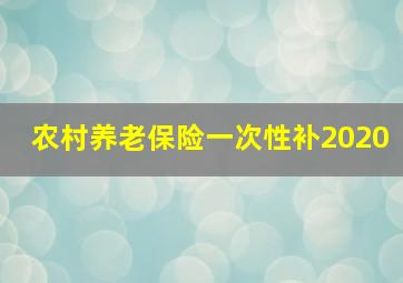 农村养老保险一次性补2020