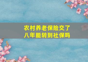 农村养老保险交了八年能转到社保吗