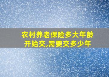 农村养老保险多大年龄开始交,需要交多少年