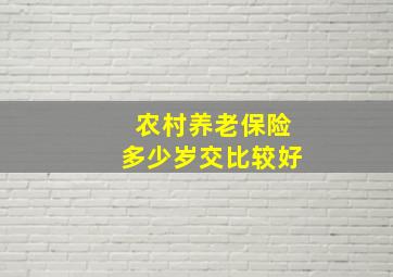 农村养老保险多少岁交比较好