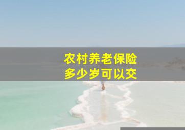 农村养老保险多少岁可以交