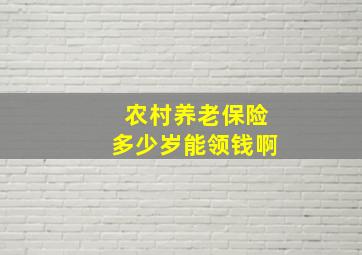 农村养老保险多少岁能领钱啊