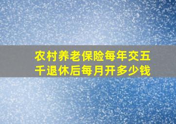 农村养老保险每年交五千退休后每月开多少钱