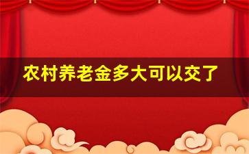 农村养老金多大可以交了