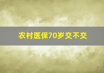 农村医保70岁交不交