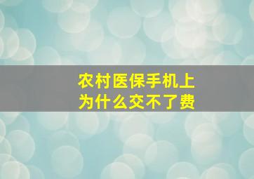 农村医保手机上为什么交不了费