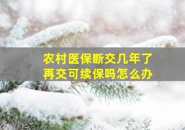 农村医保断交几年了再交可续保吗怎么办