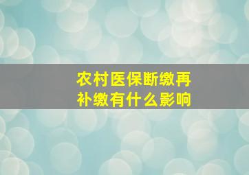 农村医保断缴再补缴有什么影响