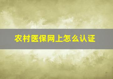 农村医保网上怎么认证