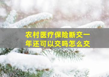 农村医疗保险断交一年还可以交吗怎么交