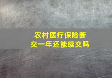 农村医疗保险断交一年还能续交吗