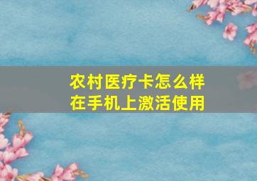 农村医疗卡怎么样在手机上激活使用