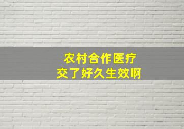 农村合作医疗交了好久生效啊