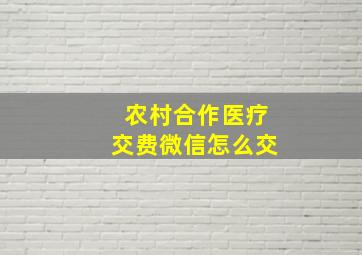 农村合作医疗交费微信怎么交