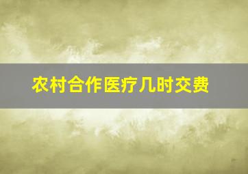 农村合作医疗几时交费