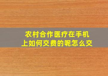 农村合作医疗在手机上如何交费的呢怎么交