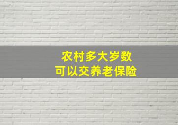 农村多大岁数可以交养老保险