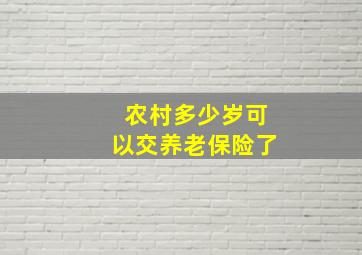 农村多少岁可以交养老保险了