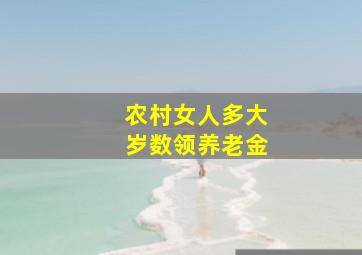 农村女人多大岁数领养老金