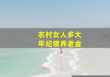 农村女人多大年纪领养老金