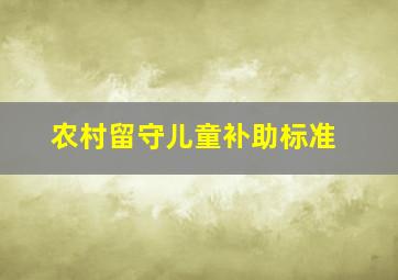 农村留守儿童补助标准