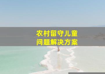 农村留守儿童问题解决方案