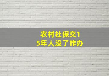 农村社保交15年人没了咋办