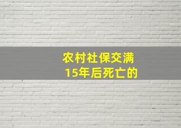 农村社保交满15年后死亡的