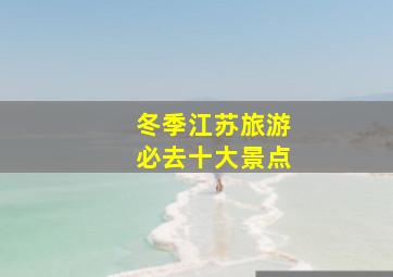 冬季江苏旅游必去十大景点