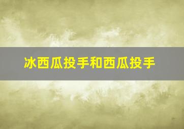 冰西瓜投手和西瓜投手