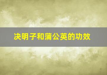 决明子和蒲公英的功效