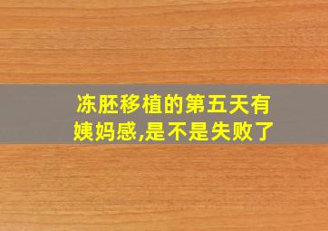 冻胚移植的第五天有姨妈感,是不是失败了