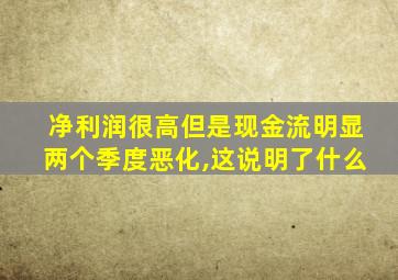 净利润很高但是现金流明显两个季度恶化,这说明了什么