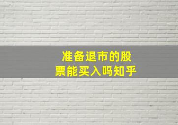 准备退市的股票能买入吗知乎