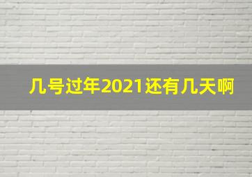 几号过年2021还有几天啊