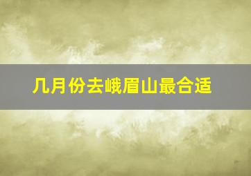 几月份去峨眉山最合适