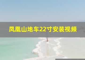 凤凰山地车22寸安装视频