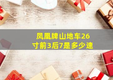 凤凰牌山地车26寸前3后7是多少速