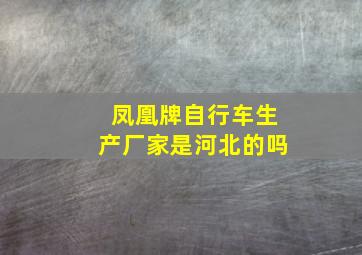 凤凰牌自行车生产厂家是河北的吗