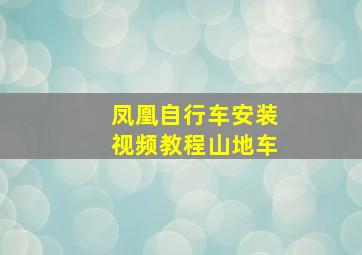 凤凰自行车安装视频教程山地车