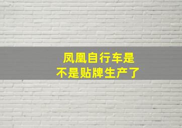 凤凰自行车是不是贴牌生产了