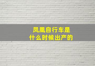 凤凰自行车是什么时候出产的