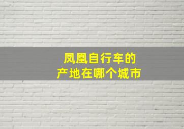 凤凰自行车的产地在哪个城市