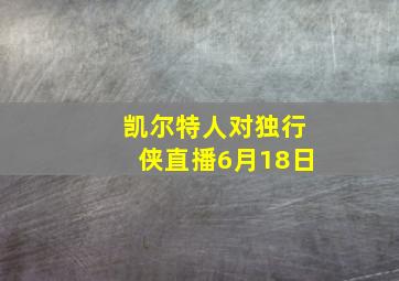 凯尔特人对独行侠直播6月18日