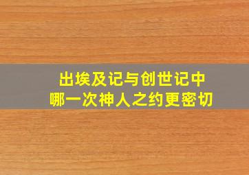 出埃及记与创世记中哪一次神人之约更密切