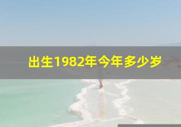 出生1982年今年多少岁